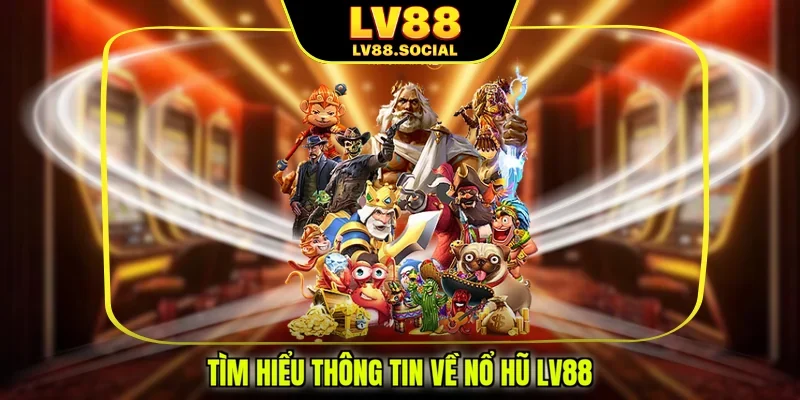 Tìm hiểu thông tin về nổ hũ LV88