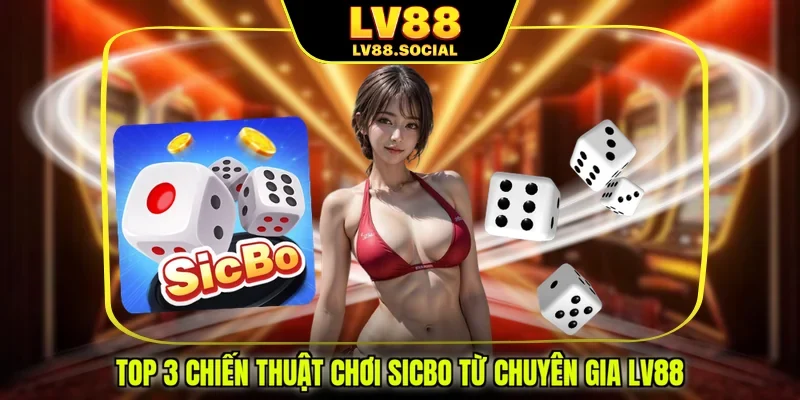 Top 3 chiến thuật chơi Sicbo từ chuyên gia LV88