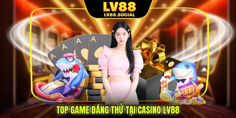 Top game đáng thử tại Casino LV88
